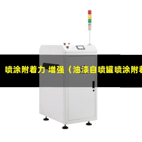 喷涂附着力 增强（油漆自喷罐喷涂附着力好吗）
